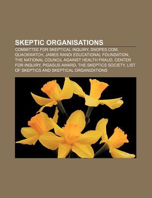 Skeptic Organisations: Committee for Skeptical Inquiry, Snopes.Com, Quackwatch, James Randi Educational Foundation Source Wikipedia Skeptic Organisations: Committee for Skeptical Inquiry, Snopes.Com, Quackwatch, James Randi Educational Foundation Source Wikipedia