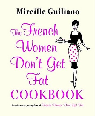 The French Women Dont Get Fat Cookbook Mireille Guiliano The French Women Dont Get Fat Cookbook Mireille Guiliano
