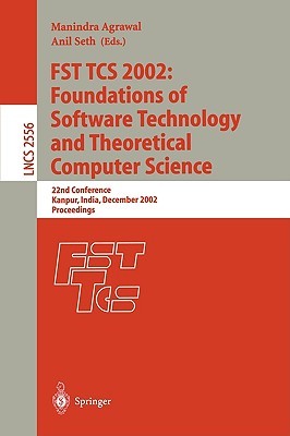 Fst Tcs 2002: Foundations of Software Technology and Theoretical Computer Science: 22nd Conference Kanpur, India, December 12-14, 2002, Proceedings Manindra Agrawal Fst Tcs 2002: Foundations of Software Technology and Theoretical Computer Science: 22nd Conference Kanpur, India, December 12-14, 2002, Proceedings Manindra Agrawal