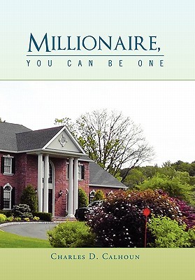 Millionaire, You Can Be One Charles D. Calhoun Millionaire, You Can Be One Charles D. Calhoun