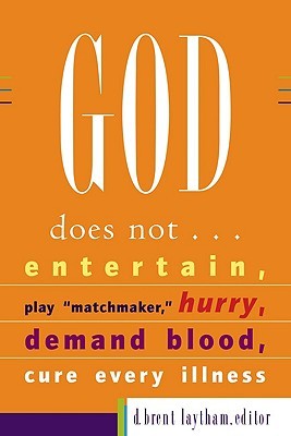 God Does Not... Entertain, Play Matchmaker, Hurry, Demand Blood, Cure Every Illness D. Brent Laytham God Does Not... Entertain, Play Matchmaker, Hurry, Demand Blood, Cure Every Illness D. Brent Laytham