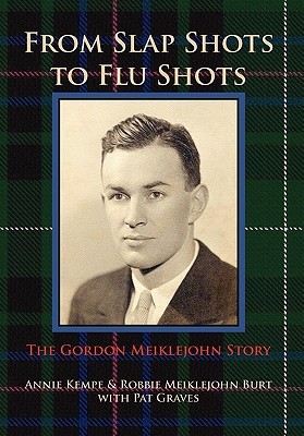 From Slap Shots to Flu Shots: The Gordon Meiklejohn Story Annie Kempe From Slap Shots to Flu Shots: The Gordon Meiklejohn Story Annie Kempe