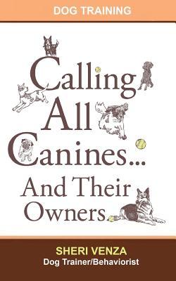 Calling All Canines... and Their Owners Sheri Venza Calling All Canines... and Their Owners Sheri Venza