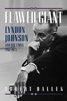 Flawed Giant: Lyndon Johnson and His Times 1961-1973: Lyndon Johnson and His Times, 1961-73