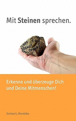 Mit Steinen sprechen: Erkenne und überzeuge Dich und deine Mitmenschen! Gerhard Joachim Mandalka Mit Steinen sprechen: Erkenne und überzeuge Dich und deine Mitmenschen! Gerhard Joachim Mandalka