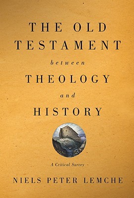 The Old Testament Between Theology and History: A Critical Survey Niels Peter Lemche The Old Testament Between Theology and History: A Critical Survey Niels Peter Lemche