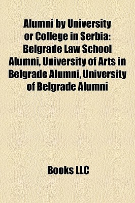 Alumni University or College in Serbia Alumni by University or College in Serbia: Belgrade Law School Alumni, University of Arts in Belgrade Abelgr by Books LLC Alumni University or College in Serbia Alumni by University or College in Serbia: Belgrade Law School Alumni, University of Arts in Belgrade Abelgr by Books LLC