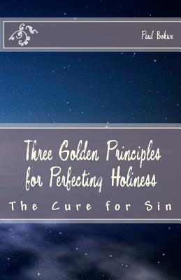 Three Golden Principles for Perfecting Holiness: The Cure for Sin Evg Paul Bokwe Three Golden Principles for Perfecting Holiness: The Cure for Sin Evg Paul Bokwe