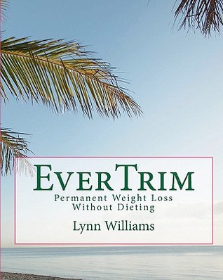 Evertrim: Permanent Weight Loss Without Dieting Lynn Williams Evertrim: Permanent Weight Loss Without Dieting Lynn Williams