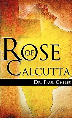 Rose of Calcutta Paul Chiles Rose of Calcutta Paul Chiles