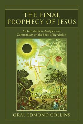 The Final Prophecy Of Jesus: An Introduction, Analysis, And Commentary On The Book Of Revelation Oral Edmond Collins The Final Prophecy Of Jesus: An Introduction, Analysis, And Commentary On The Book Of Revelation Oral Edmond Collins