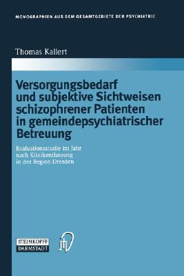 Versorgungsbedarf Und Subjektive Sichtweisen Schizophrener Patienten in Gemeindepsychiatrischer Betreuung: Evaluationsstudie Im Jahr Nach Klinikentlassung in Der Region Dresden Thomas W. Kallert Versorgungsbedarf Und Subjektive Sichtweisen Schizophrener Patienten in Gemeindepsychiatrischer Betreuung: Evaluationsstudie Im Jahr Nach Klinikentlassung in Der Region Dresden Thomas W. Kallert