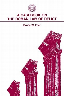 A Casebook on the Roman Law of Delict Bruce W. Frier A Casebook on the Roman Law of Delict Bruce W. Frier