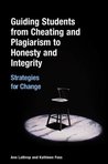 Guiding Students from Cheating and Plagiarism to Honesty and Integrity: Strategies for Change