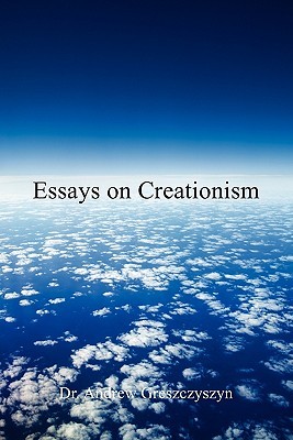 Essays on Creationism Andrew Greszczyszyn Essays on Creationism Andrew Greszczyszyn