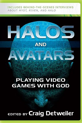 Halos and Avatars: Playing Video Games with God Craig Detweiler Halos and Avatars: Playing Video Games with God Craig Detweiler