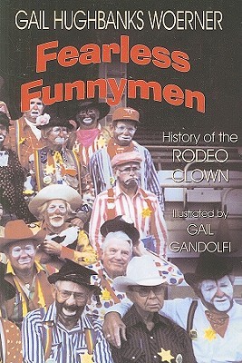 Fearless Funnymen: The History of the Rodeo Clown Gail Hughbanks Woerner Fearless Funnymen: The History of the Rodeo Clown Gail Hughbanks Woerner