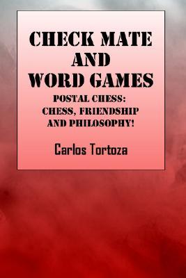 Check Mate and Words Game: Postal Chess: Chess, Friendship and Philosophy! Carlos Tortoza Check Mate and Words Game: Postal Chess: Chess, Friendship and Philosophy! Carlos Tortoza