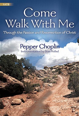 Come Walk with Me: Through the Passion and Resurrection of Christ Pepper Choplin Come Walk with Me: Through the Passion and Resurrection of Christ Pepper Choplin