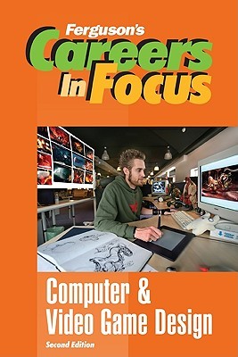 Careers In Focus: Computer And Video Game Design Ferguson publishing Careers In Focus: Computer And Video Game Design Ferguson publishing