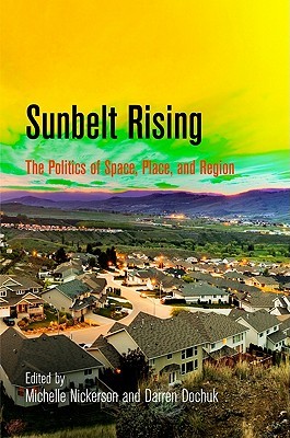Sunbelt Rising: The Politics of Place, Space, and Region Michelle Nickerson Sunbelt Rising: The Politics of Place, Space, and Region Michelle Nickerson
