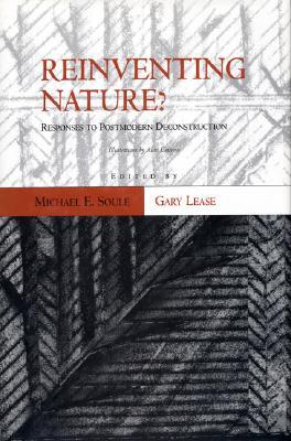 Reinventing Nature?: Responses To Postmodern Deconstruction Michael E. Soulé Reinventing Nature?: Responses To Postmodern Deconstruction Michael E. Soulé