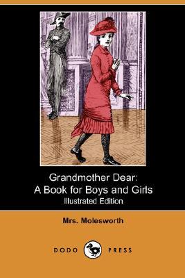 Grandmother Dear: A Book for Boys and Girls (Illustrated Edition) Mrs. Molesworth Grandmother Dear: A Book for Boys and Girls (Illustrated Edition) Mrs. Molesworth