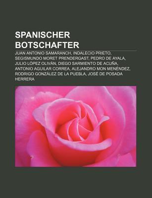 Spanischer Botschafter: Juan Antonio Samaranch, Indalecio Prieto, Segismundo Moret Prendergast, Pedro de Ayala, Julio L Pez Oliv N Source Wikipedia Spanischer Botschafter: Juan Antonio Samaranch, Indalecio Prieto, Segismundo Moret Prendergast, Pedro de Ayala, Julio L Pez Oliv N Source Wikipedia