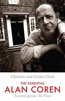 Chocolate And Cuckoo Clocks: The Essential Alan Coren Alan Coren Chocolate And Cuckoo Clocks: The Essential Alan Coren Alan Coren