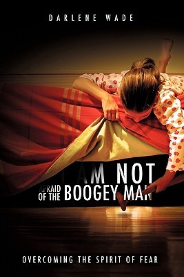 I Am Not Afraid of the Boogey Man Darlene Wade I Am Not Afraid of the Boogey Man Darlene Wade