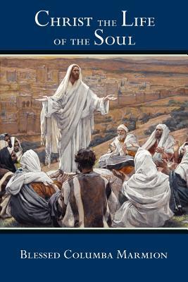 Christ the Life of the Soul Columba Marmion Christ the Life of the Soul Columba Marmion