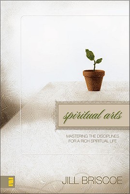 Spiritual Arts: Mastering the Disciplines for a Rich Spiritual Life Jill Briscoe Spiritual Arts: Mastering the Disciplines for a Rich Spiritual Life Jill Briscoe