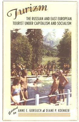 Turizm: The Russian and East European Tourist Under Capitalism and Socialism Anne E. Gorsuch Turizm: The Russian and East European Tourist Under Capitalism and Socialism Anne E. Gorsuch