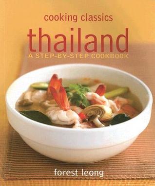 Cooking Classics: Thai, a Step-by-step Cookbook Forest Leong Cooking Classics: Thai, a Step-by-step Cookbook Forest Leong