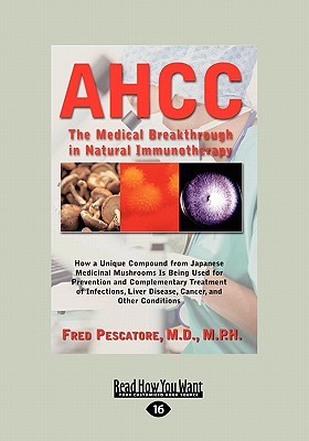AHCC: Japans Medical Breakthrough in Natural Immunotherapy Fred Pescatore AHCC: Japans Medical Breakthrough in Natural Immunotherapy Fred Pescatore