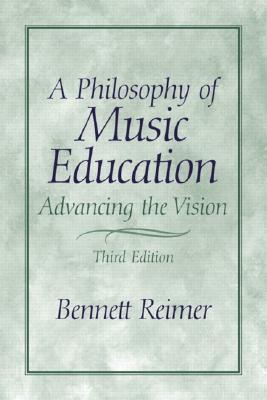 A Philosophy of Music Education: Advancing the Vision Bennett Reimer A Philosophy of Music Education: Advancing the Vision Bennett Reimer