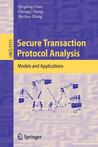 Secure Transaction Protocol Analysis: Models and Applications Secure Transaction Protocol Analysis: Models and Applications