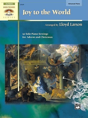 Joy to the World: 10 Solo Piano Settings for Advent and Christmas Lloyd Larson Joy to the World: 10 Solo Piano Settings for Advent and Christmas Lloyd Larson