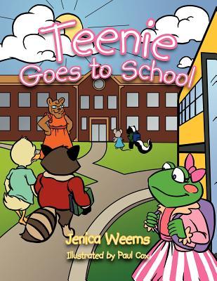 Teenie Goes to School Jenica Weems Teenie Goes to School Jenica Weems