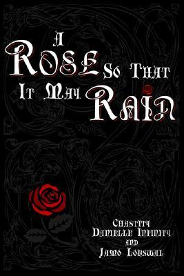 A Rose So That It May Rain Chastity Infinity A Rose So That It May Rain Chastity Infinity