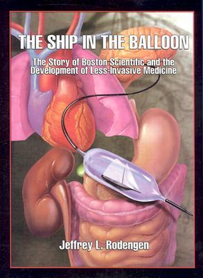 The Ship in the Balloon: The Story of Boston Scientific and the Development of Less-Invasive Medicine Jeffrey L. Rodengen The Ship in the Balloon: The Story of Boston Scientific and the Development of Less-Invasive Medicine Jeffrey L. Rodengen
