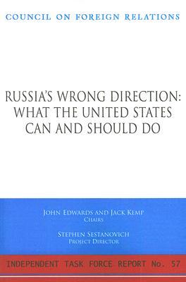 Russias Wrong Direction: What the United States Can and Should Do: Report of an Independent Task Force John Edwards Russias Wrong Direction: What the United States Can and Should Do: Report of an Independent Task Force John Edwards