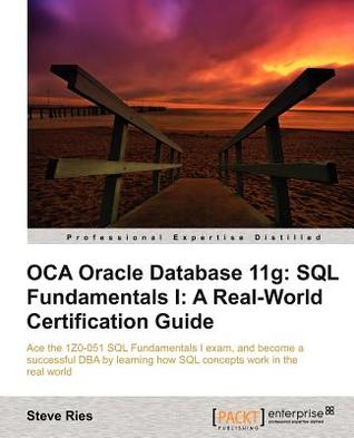 Oca Oracle Database 11g: SQL Fundamentals I: A Real World Certification Guide