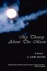 My Theory About The Moon:A Novel Sam Doles My Theory About The Moon:A Novel Sam Doles