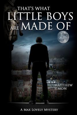 Thats What Little Boys Are Made of: A Max Lovely Mystery Matthew Simon Thats What Little Boys Are Made of: A Max Lovely Mystery Matthew Simon