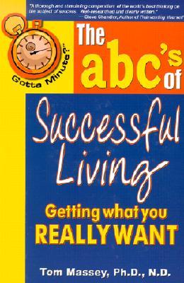 Gotta Minute? the ABCs of Successful Living: Getting What You Really Want Tom Massey Gotta Minute? the ABCs of Successful Living: Getting What You Really Want Tom Massey
