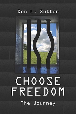 Choose Freedom: The Journey Don L. Sutton Choose Freedom: The Journey Don L. Sutton