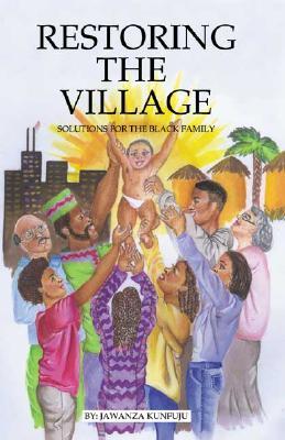Restoring the Village: Solutions for the Black Family Jawanza Kunjufu Restoring the Village: Solutions for the Black Family Jawanza Kunjufu