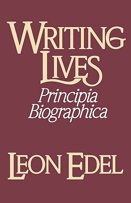 Writing Lives: Principia Biographica Leon Edel Writing Lives: Principia Biographica Leon Edel