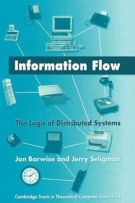 Information Flow: The Logic of Distributed Systems Jon Barwise Information Flow: The Logic of Distributed Systems Jon Barwise